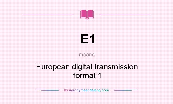 What does E1 mean? It stands for European digital transmission format 1