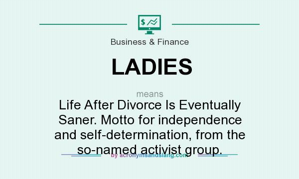 What does LADIES mean? It stands for Life After Divorce Is Eventually Saner. Motto for independence and self-determination, from the so-named activist group.