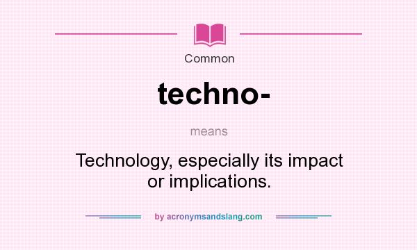 What does techno- mean? It stands for Technology, especially its impact or implications.