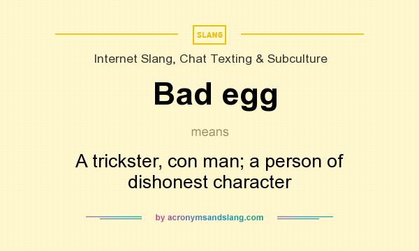 What does Bad egg mean? It stands for A trickster, con man; a person of dishonest character