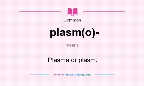 What does plasm(o)- mean? It stands for Plasma or plasm.