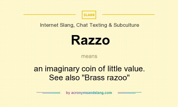 What does Razzo mean? It stands for an imaginary coin of little value. See also Brass razoo
