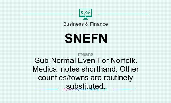 What does SNEFN mean? It stands for Sub-Normal Even For Norfolk. Medical notes shorthand. Other counties/towns are routinely substituted.