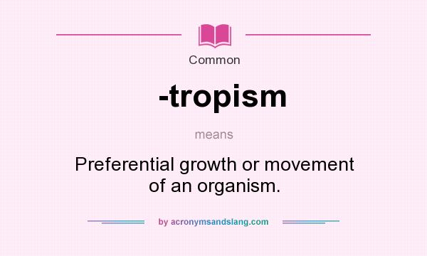 What does -tropism mean? It stands for Preferential growth or movement of an organism.