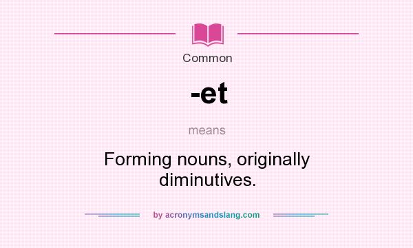 What does -et mean? It stands for Forming nouns, originally diminutives.