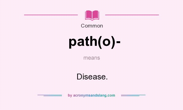 What does path(o)- mean? It stands for Disease.