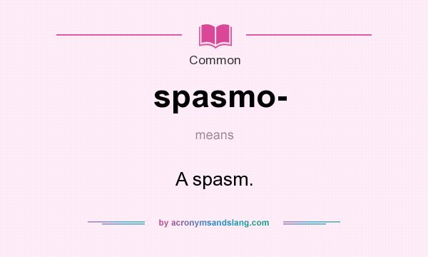 What does spasmo- mean? It stands for A spasm.