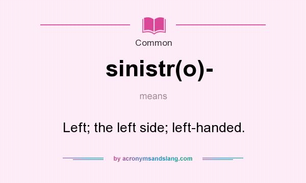 What does sinistr(o)- mean? It stands for Left; the left side; left-handed.