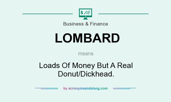 What does LOMBARD mean? It stands for Loads Of Money But A Real Donut/Dickhead.