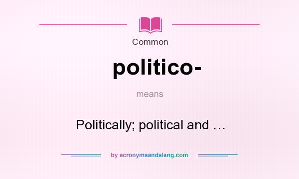 What does politico- mean? It stands for Politically; political and …