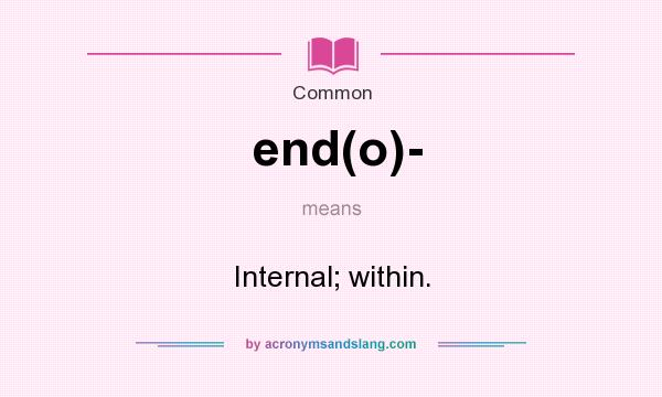 What does end(o)- mean? It stands for Internal; within.