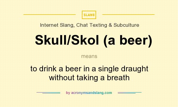 What does Skull/Skol (a beer) mean? It stands for to drink a beer in a single draught without taking a breath
