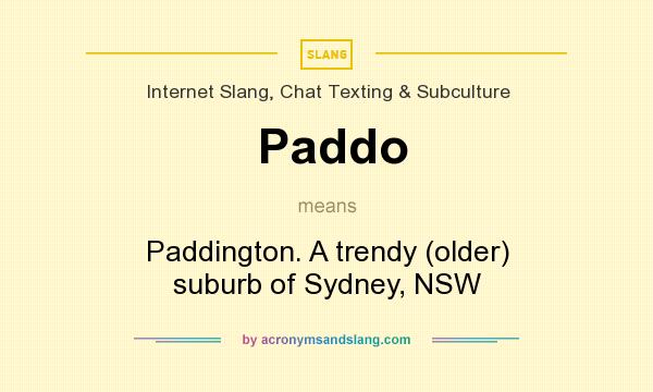 What does Paddo mean? It stands for Paddington. A trendy (older) suburb of Sydney, NSW