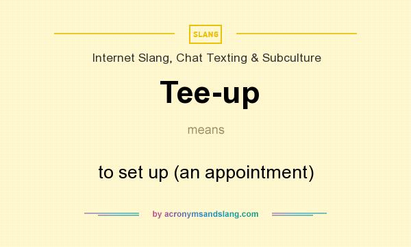 What does Tee-up mean? It stands for to set up (an appointment)