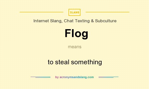 What does Flog mean? It stands for to steal something