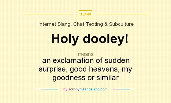 What does Holy dooley! mean? It stands for an exclamation of sudden surprise, good heavens, my goodness or similar