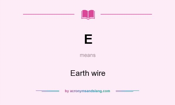 What does E mean? It stands for Earth wire