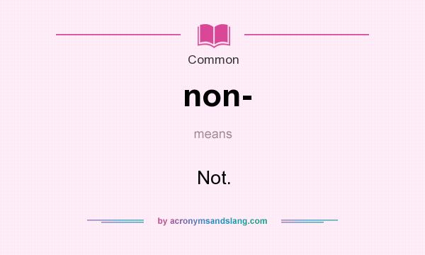 What does non- mean? It stands for Not.