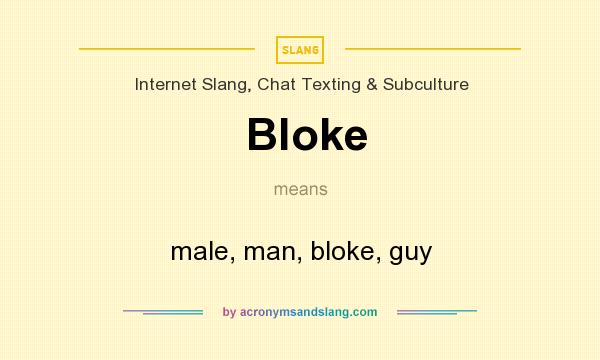 What does Bloke mean? It stands for male, man, bloke, guy