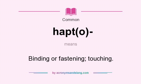 What does hapt(o)- mean? It stands for Binding or fastening; touching.