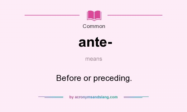 What does ante- mean? It stands for Before or preceding.