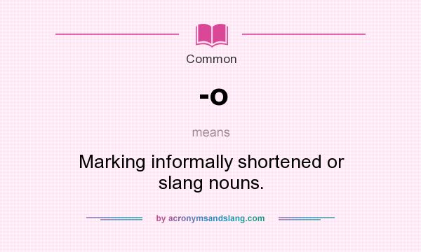 What does -o mean? It stands for Marking informally shortened or slang nouns.