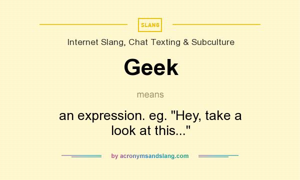 What does Geek mean? It stands for an expression. eg. 