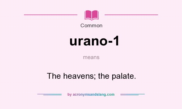 What does urano-1 mean? It stands for The heavens; the palate.