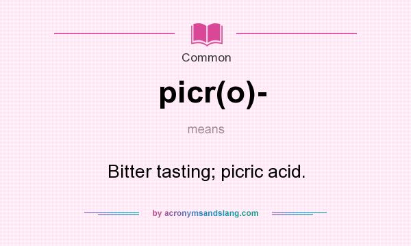 What does picr(o)- mean? It stands for Bitter tasting; picric acid.
