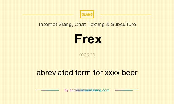 What does Frex mean? It stands for abreviated term for xxxx beer