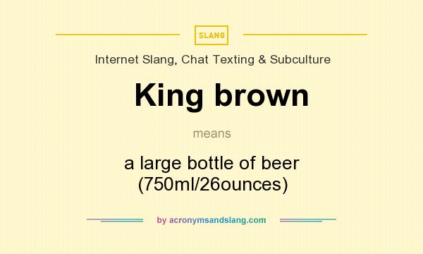 What does King brown mean? It stands for a large bottle of beer (750ml/26ounces)