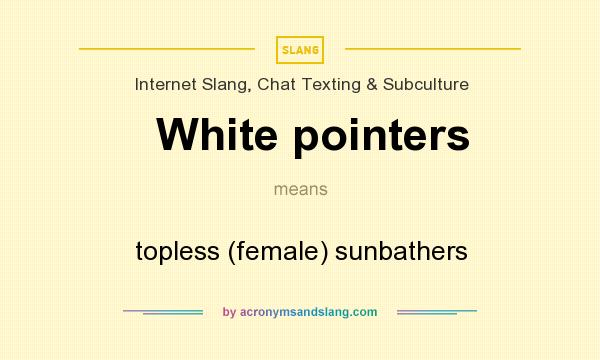 What does White pointers mean? It stands for topless (female) sunbathers