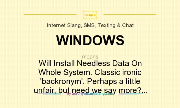What does WINDOWS mean? It stands for Will Install Needless Data On Whole System. Classic ironic `backronym`. Perhaps a little unfair, but need we say more?...