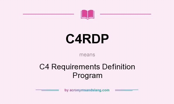 What does C4RDP mean? It stands for C4 Requirements Definition Program