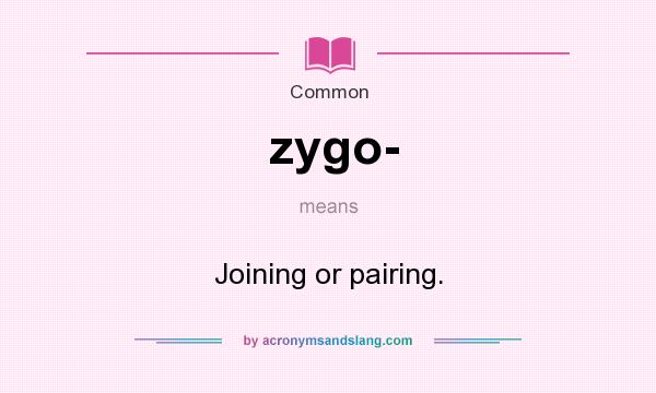 What does zygo- mean? It stands for Joining or pairing.