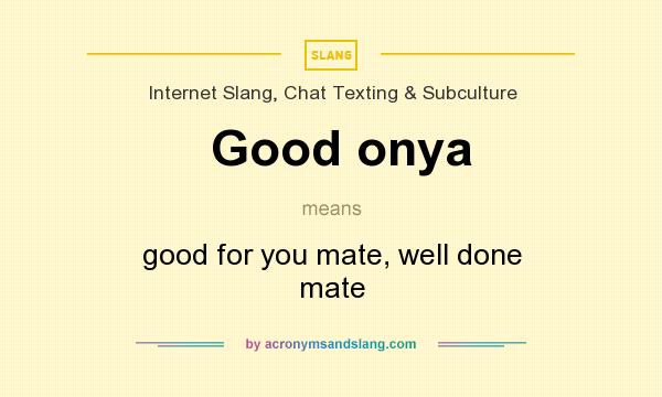 What does Good onya mean? It stands for good for you mate, well done mate