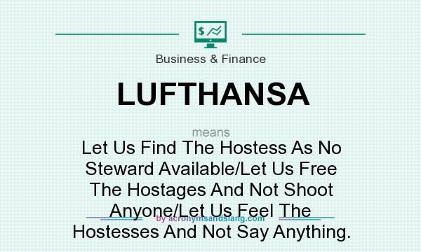 What does LUFTHANSA mean? It stands for Let Us Find The Hostess As No Steward Available/Let Us Free The Hostages And Not Shoot Anyone/Let Us Feel The Hostesses And Not Say Anything.