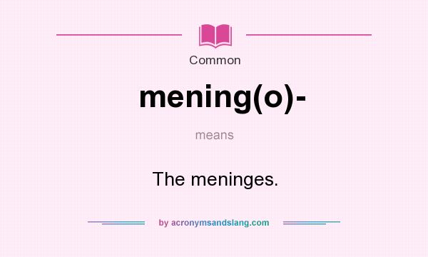What does mening(o)- mean? It stands for The meninges.