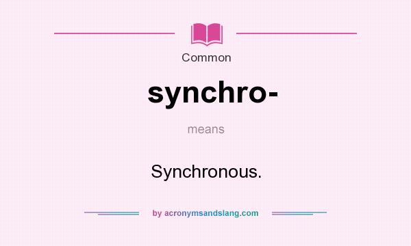 What does synchro- mean? It stands for Synchronous.