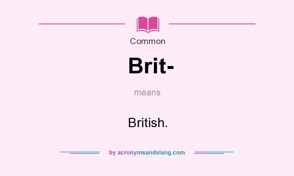 What does Brit- mean? It stands for British.