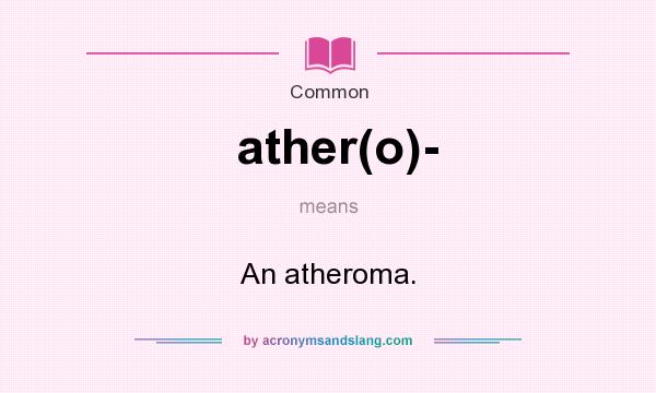 What does ather(o)- mean? It stands for An atheroma.
