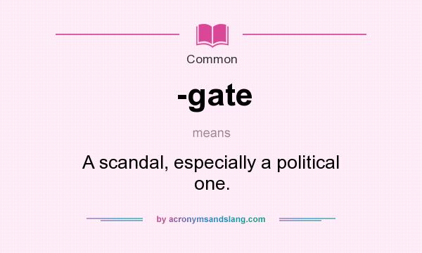 What does -gate mean? It stands for A scandal, especially a political one.
