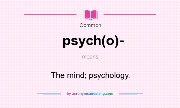 What does psych(o)- mean? It stands for The mind; psychology.