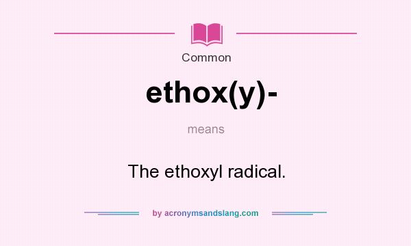 What does ethox(y)- mean? It stands for The ethoxyl radical.