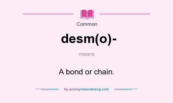 What does desm(o)- mean? It stands for A bond or chain.