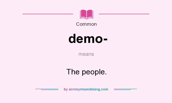 What does demo- mean? It stands for The people.