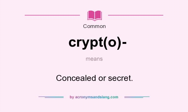 What does crypt(o)- mean? It stands for Concealed or secret.