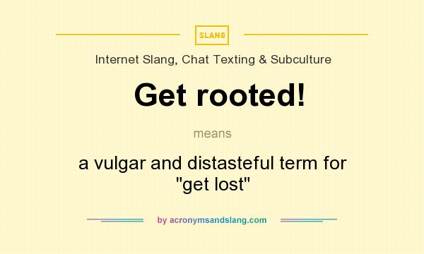 What does Get rooted! mean? It stands for a vulgar and distasteful term for 