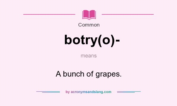 What does botry(o)- mean? It stands for A bunch of grapes.