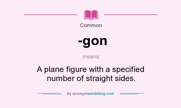 What does -gon mean? It stands for A plane figure with a specified number of straight sides.